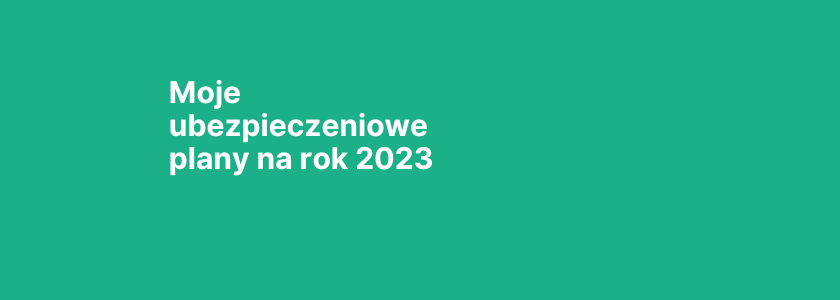 Moje ubezpieczeniowe plany na rok 2023