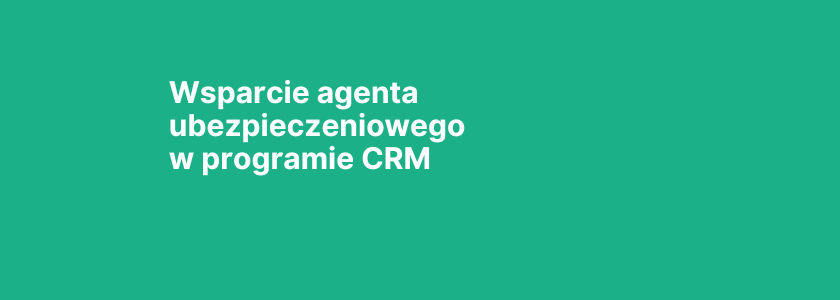 Wsparcie agenta ubezpieczeniowego w programie CRM