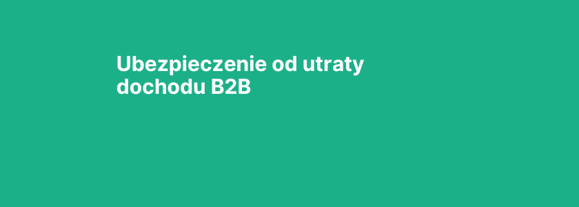 Ubezpieczenie od utraty dochodu B2B