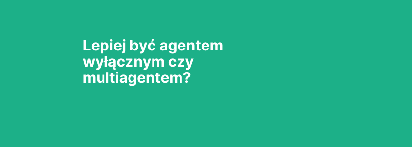 Lepiej być agentem wyłącznym czy multiagentem?