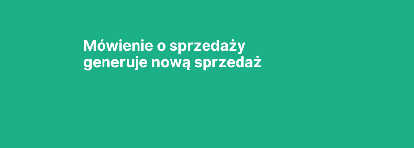 Mówienie o sprzedaży generuje nową sprzedaż