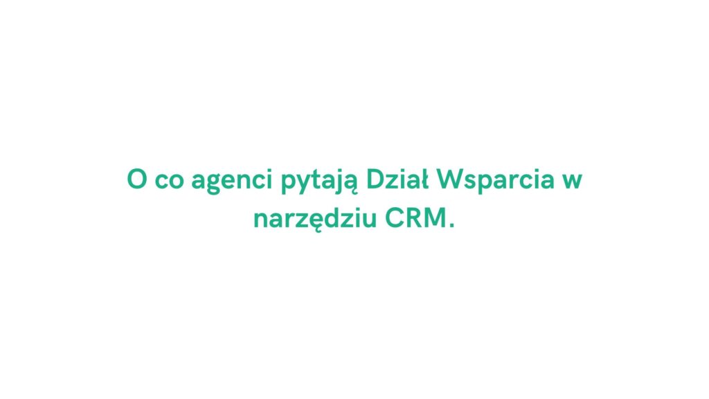 Wsparcie agenta ubezpieczeniowego w programie CRM: o co pytają agenci