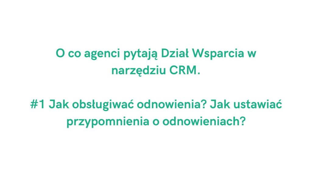 O co agenci pytają Dział Wsparcia CRM: odnowienia